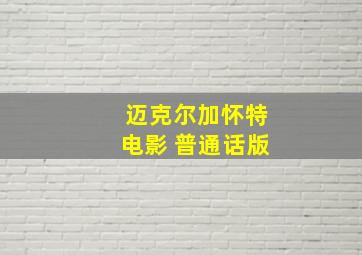 迈克尔加怀特电影 普通话版